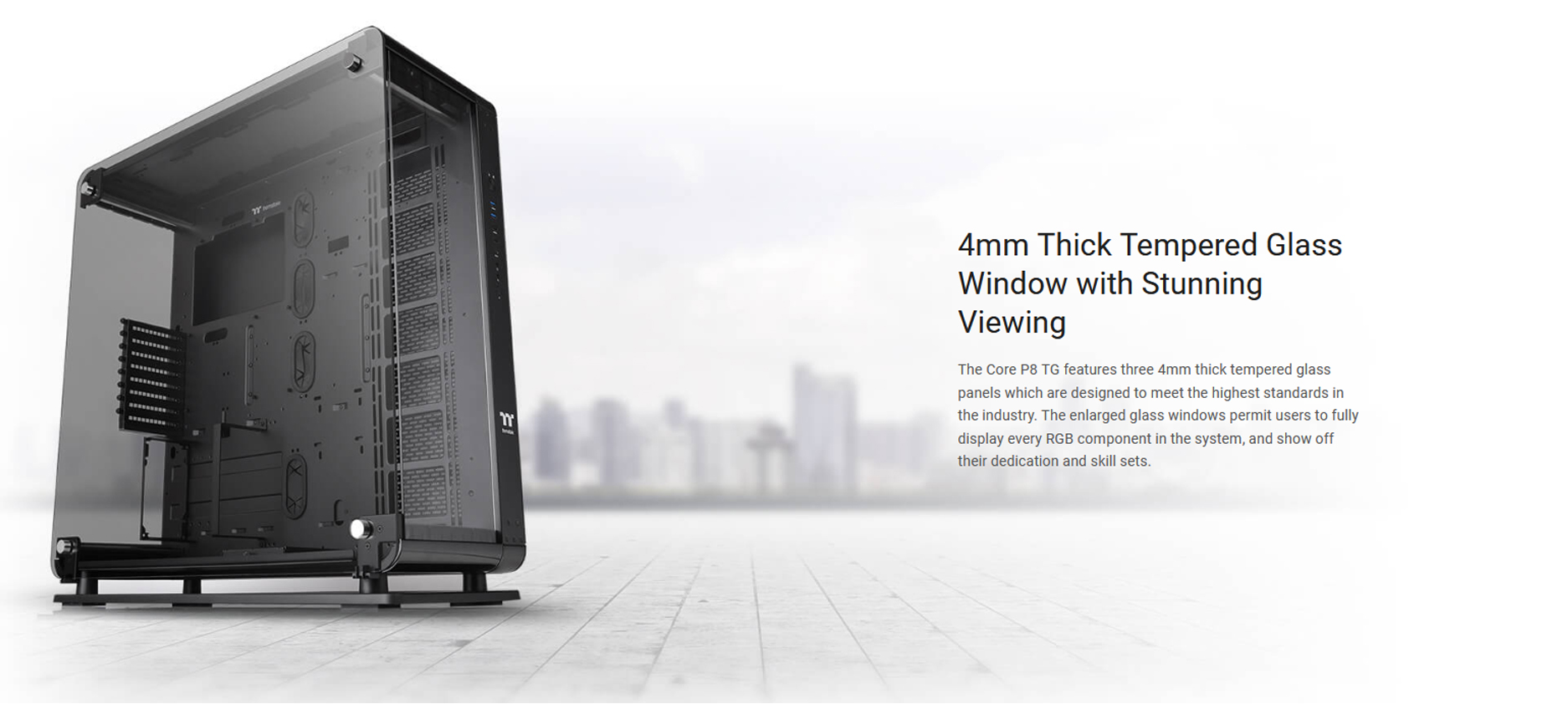 Case Thermaltake Core P8 Tempered Glass Full Tower Chassis (Full Tower / Màu Đen) sở hữu kính cường lực dày 4mm, với chất lượng gia công vững chắc